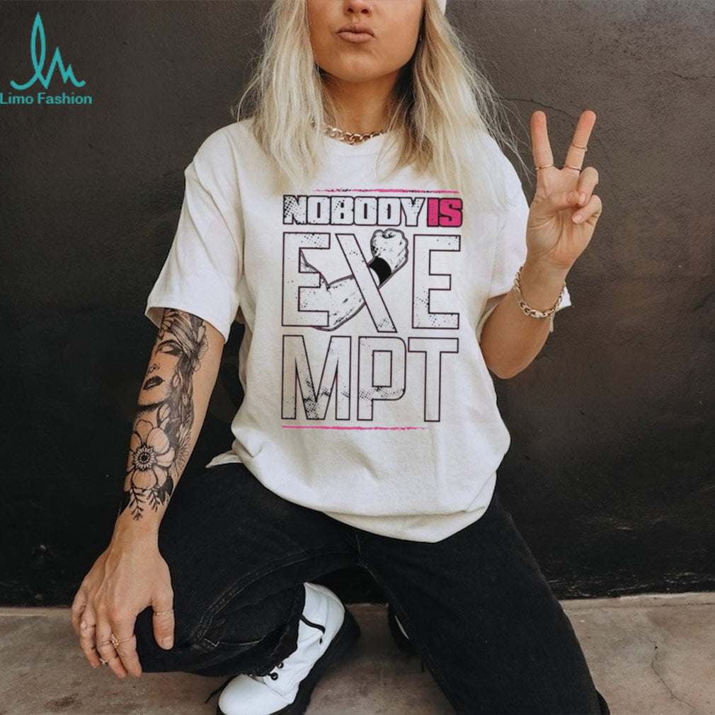 Nobody is exempt graphic shirt