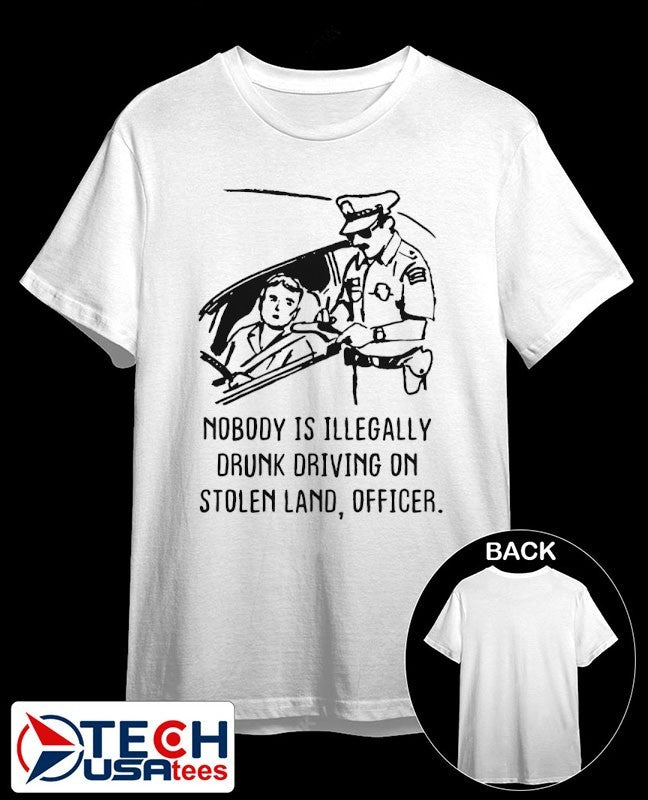 Nobody is illegaly drunk driving on stolen land officer shirt