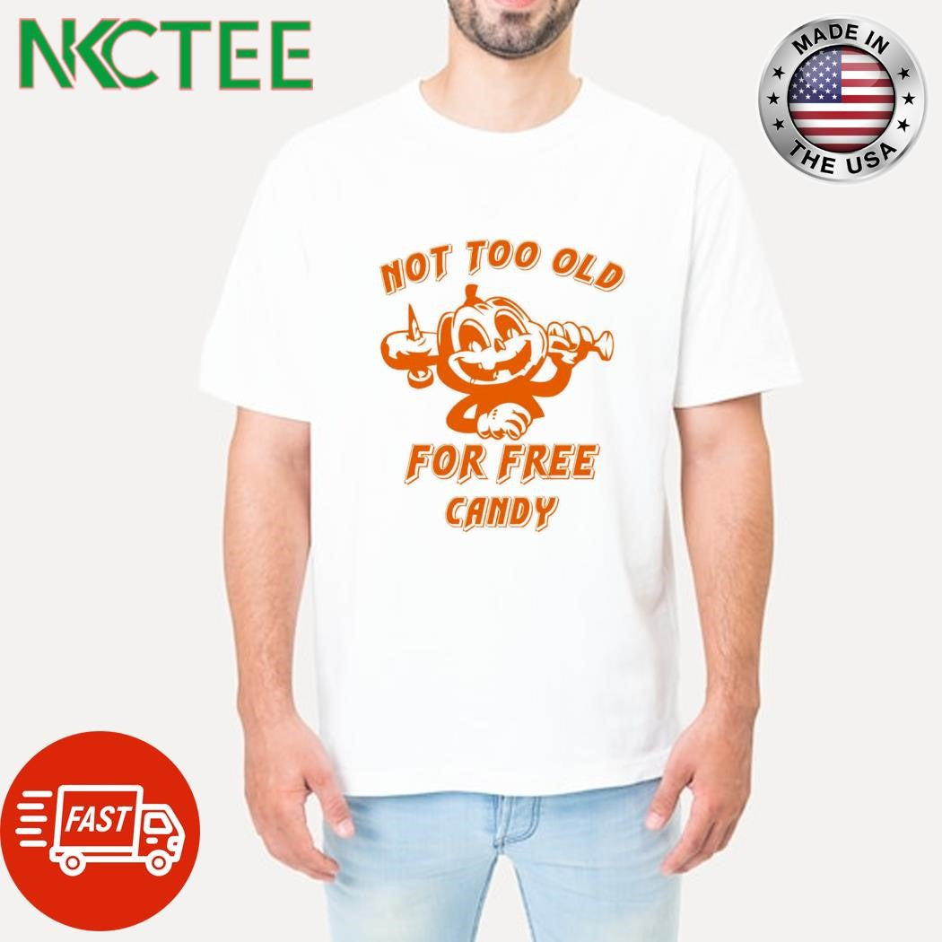 Not too old for free candy pumpkin monster Halloween shirt