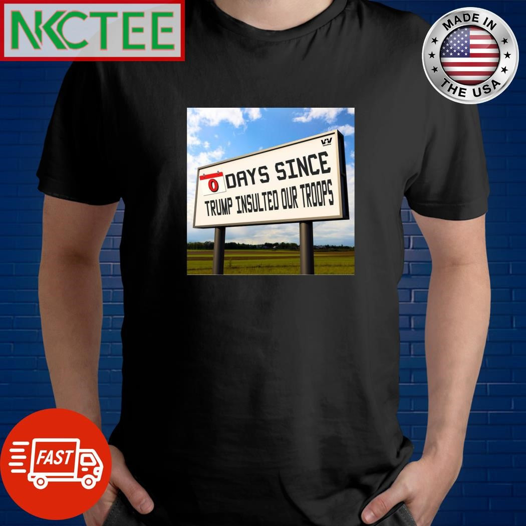 O days since Trump insulted our troops shirt
