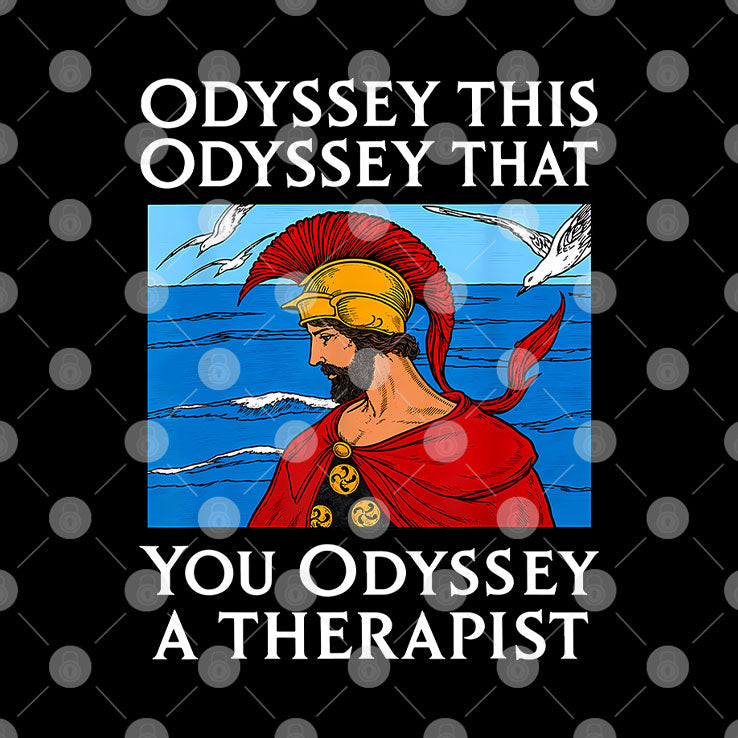 Odyssey This Odyssey That Therapist Greek Humor T Shirt