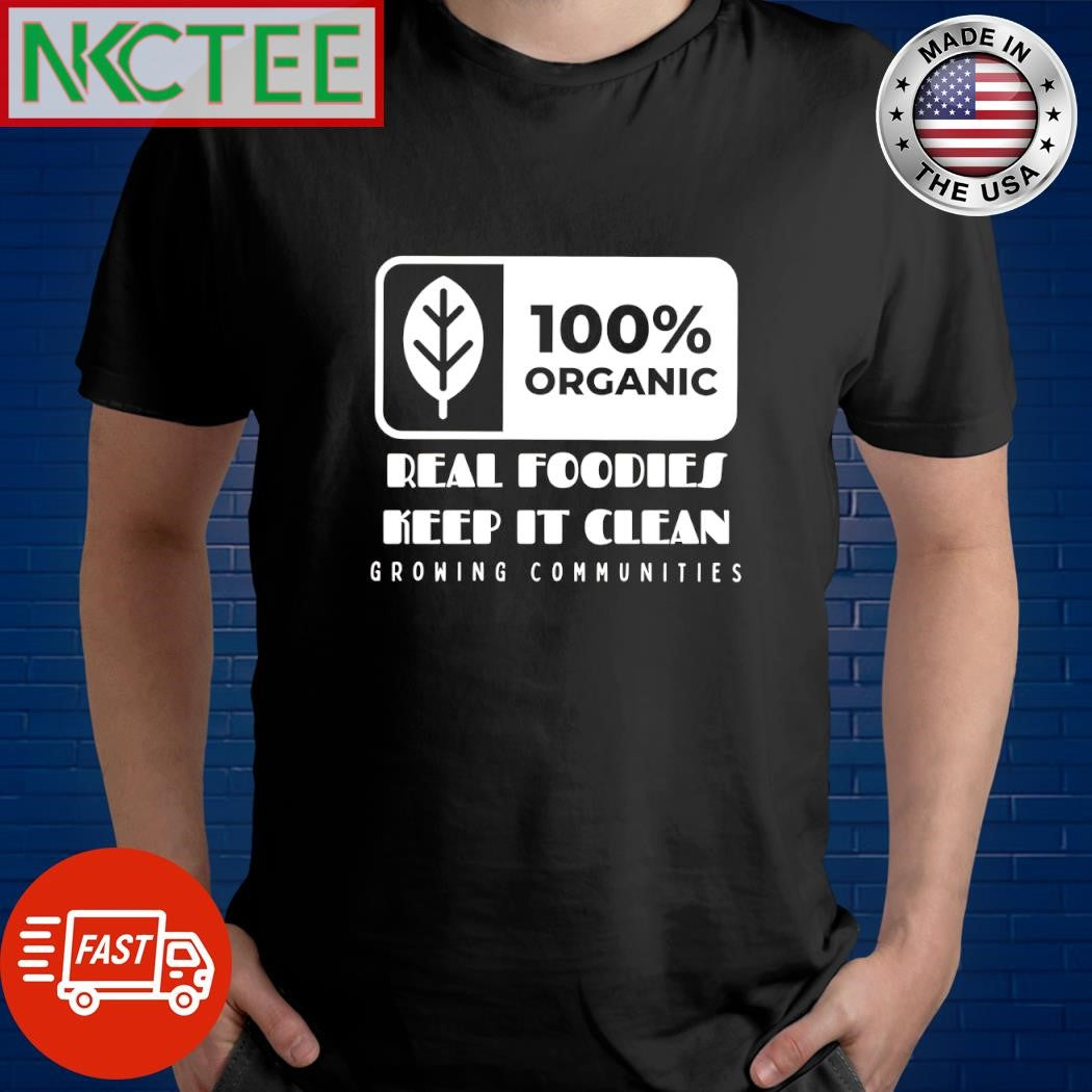 Official 100% Organic Real Foodies Keep It Clean Growing Communities shirt