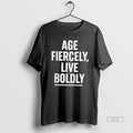 Official Age Fiercely Live Boldly T-Shirts, Hoodie, Sweatshirt | PureTeeCo.com