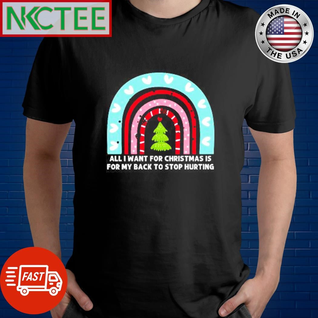 Official All i want for Christmas is for my back stop hurting rainbow shirt