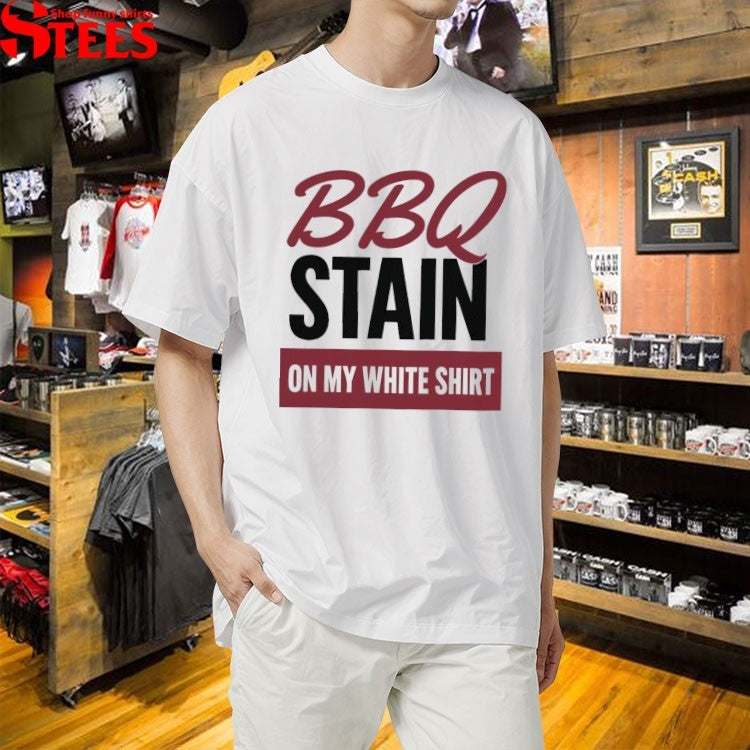 BBQ Stain On My White Shirt T-shirts