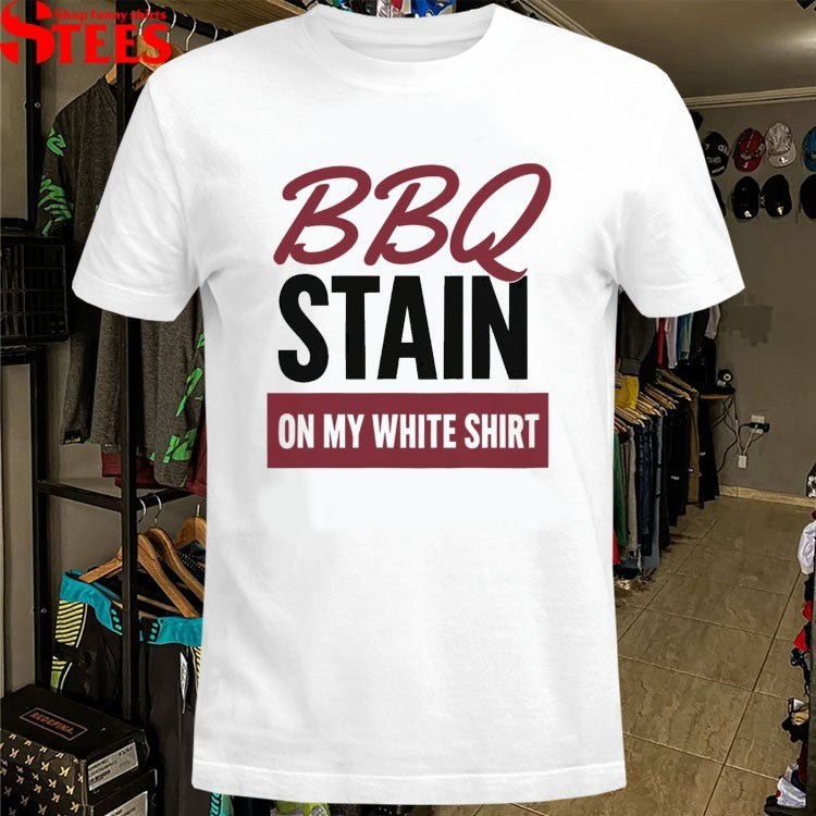BBQ Stain On My White Shirt T-shirts