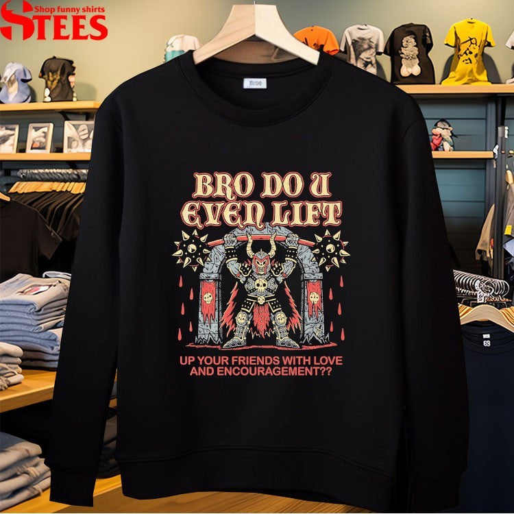Bro Do U Even Lift Up Your Friends With Love And Encouragement T-shirts