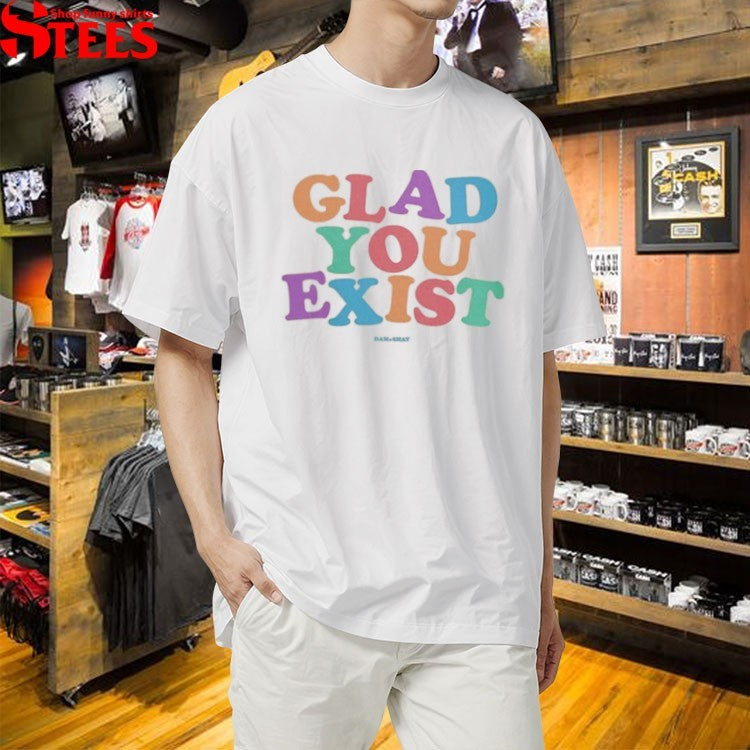 Dan + Shay Glad You Exist T-shirts