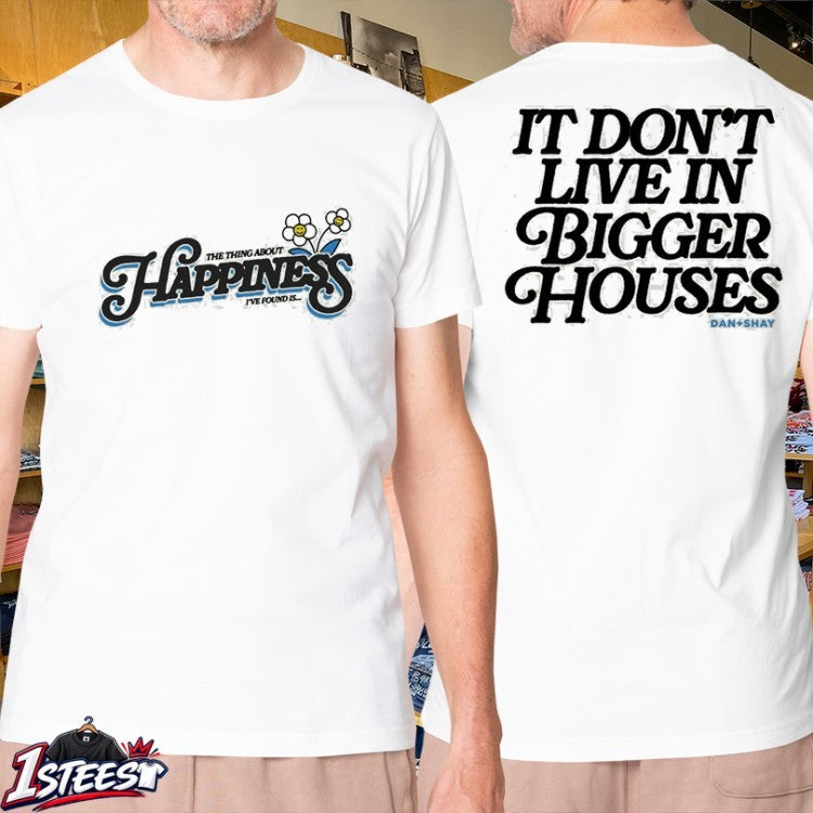 Dan + Shay The Thing About Happiness I’ve Found Is It Don’t Live In Bigger Houses T-shirts