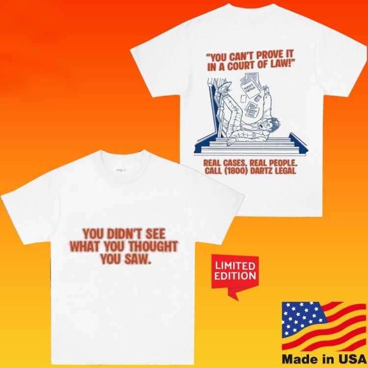 Dartz You Didn’t See What You Thought You Saw You Can’t Prove It In A Court Of Law Legal T-Shirts