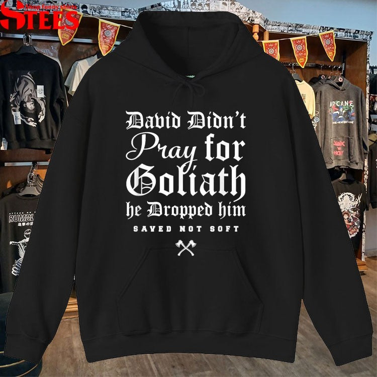David Didn’t Pray For Goliath He Dropped Him Saved Not Soft T-shirts