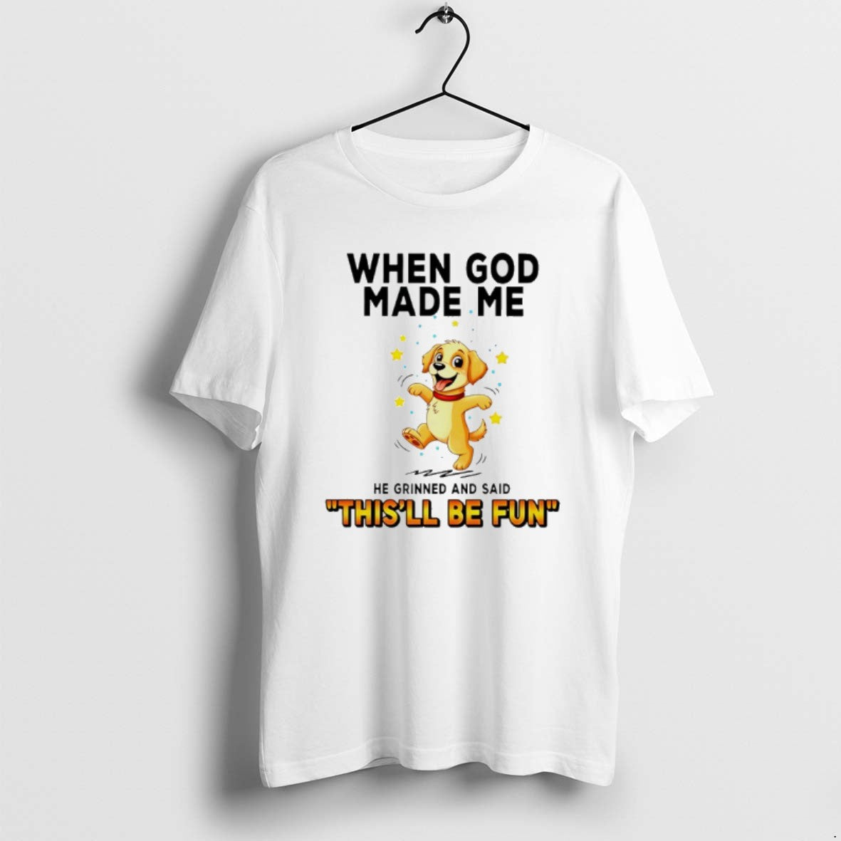Official Dog When God Made Me He Grinned And Said Thisll Be Fun T-Shirts, Hoodie, Sweatshirt | PureTeeCo.com