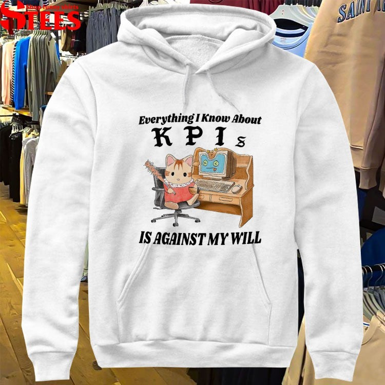 Everything I Know About KPI Is Against My Will T-shirts