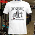 Feel Free To Dress Slutty At My Funeral It’s What I Would’ve Wanted T-shirts