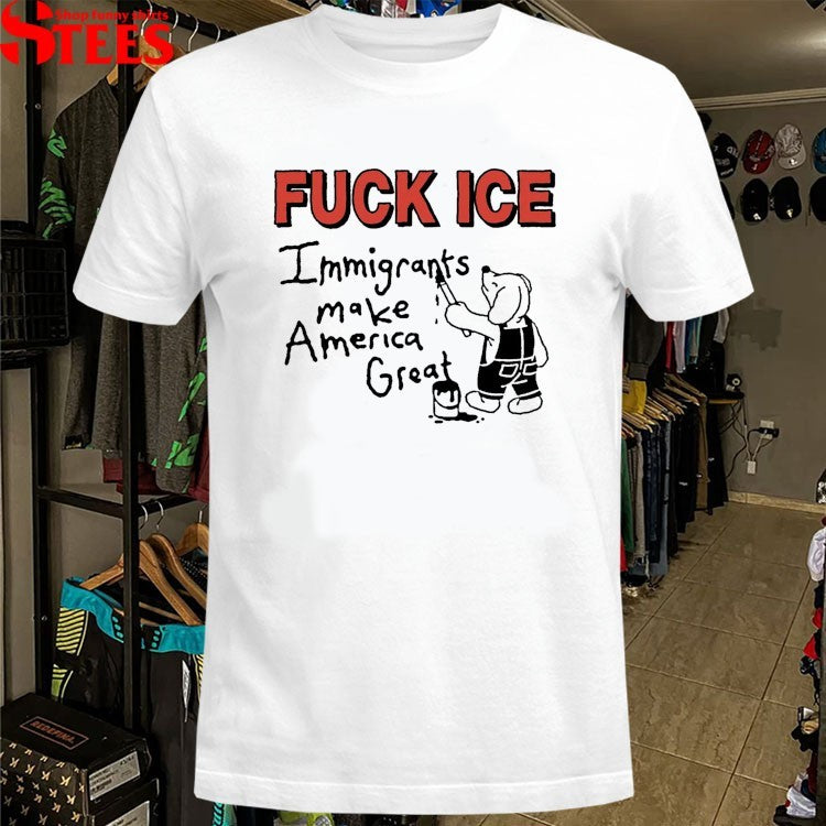 Fuck Ice Immigrants Make America Great T-shirts
