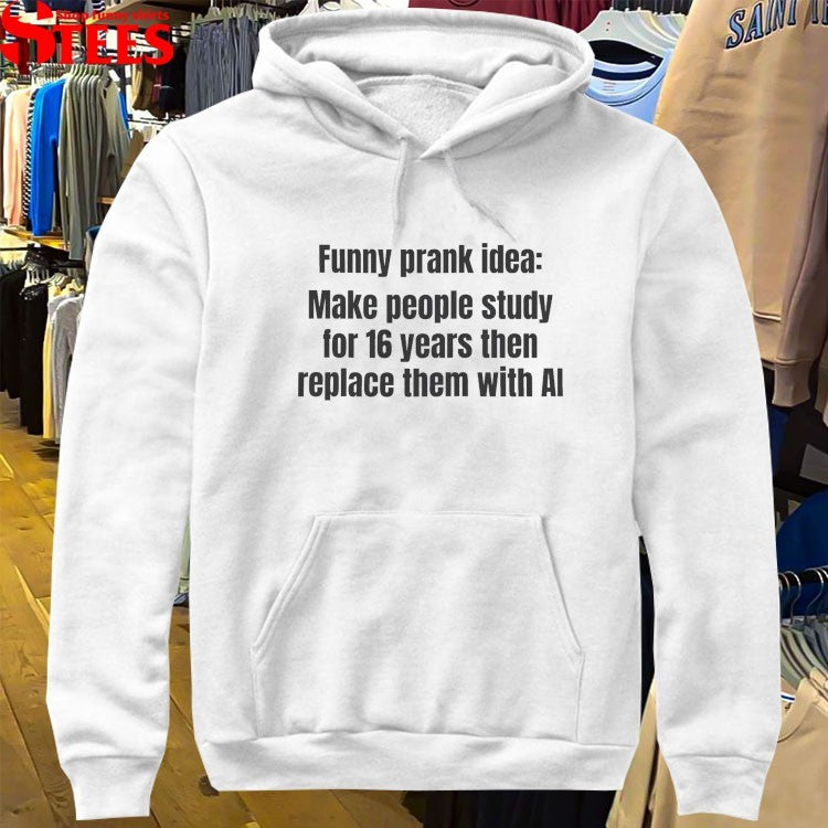 Funny Prank Idea Make People Study For 16 Years Then Replace Them With AI T-shirts