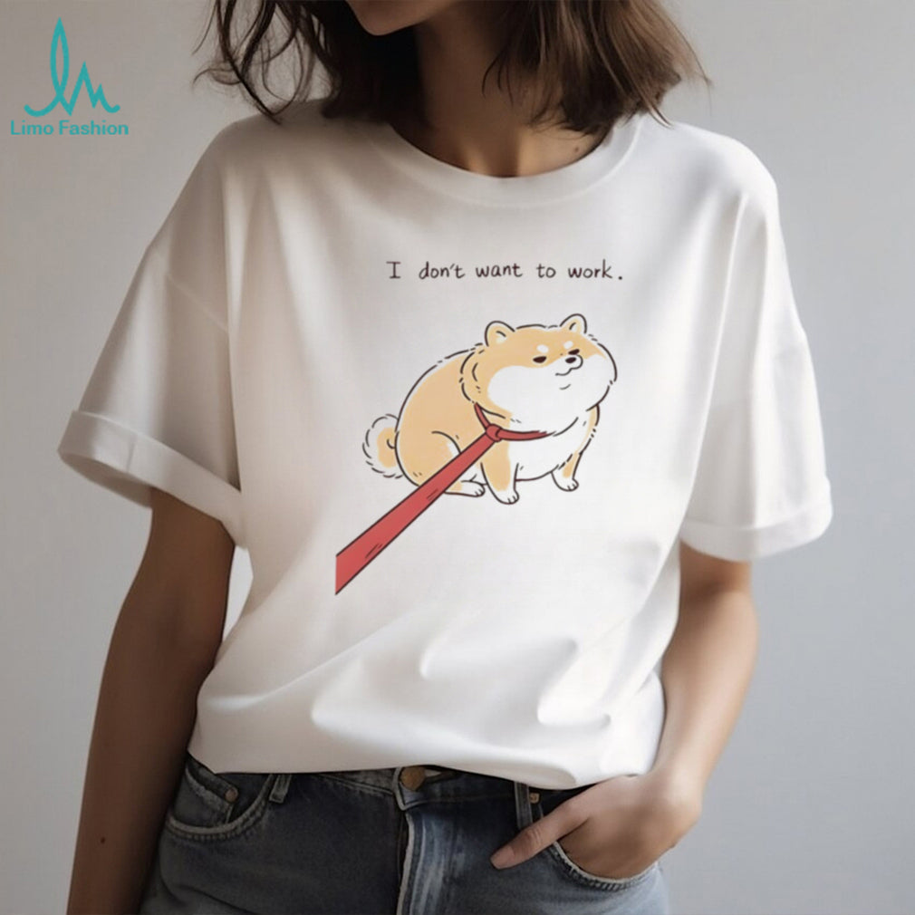 Funny dog I don’t want to work shirt