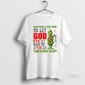 Official Grinch Sometimes I Just Have To Let God Fix It Cause If I Fix T-Shirts, Hoodie, Sweatshirt | PureTeeCo.com