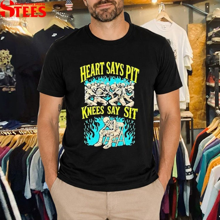 Heart Says Pit Knees Say Sit Skeletons T-shirts