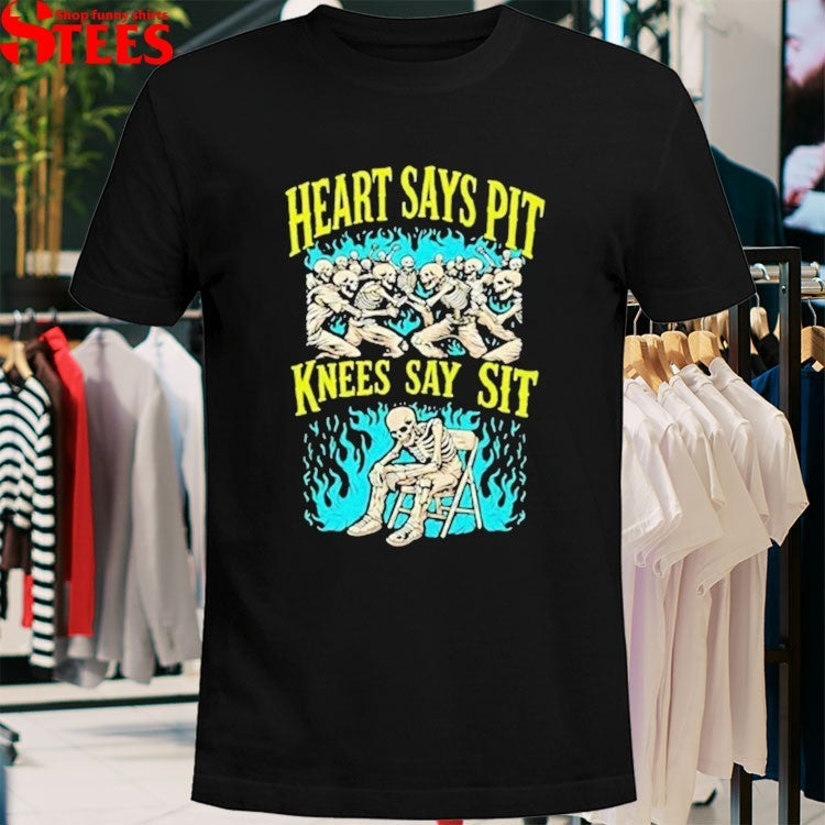 Heart Says Pit Knees Say Sit Skeletons T-shirts