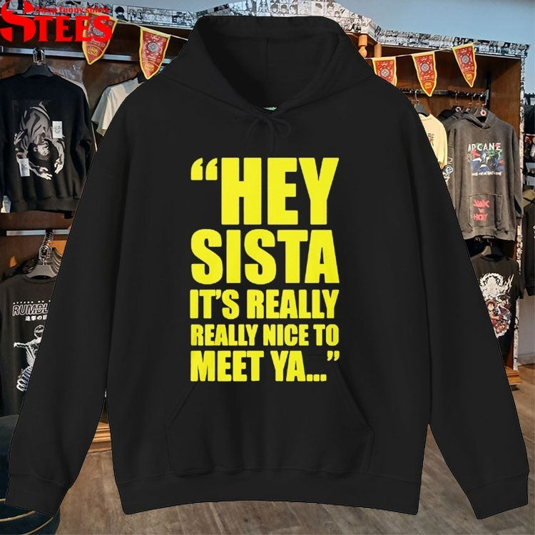 Hey Sista Its Really Nice To Meet Ya T-Shirt