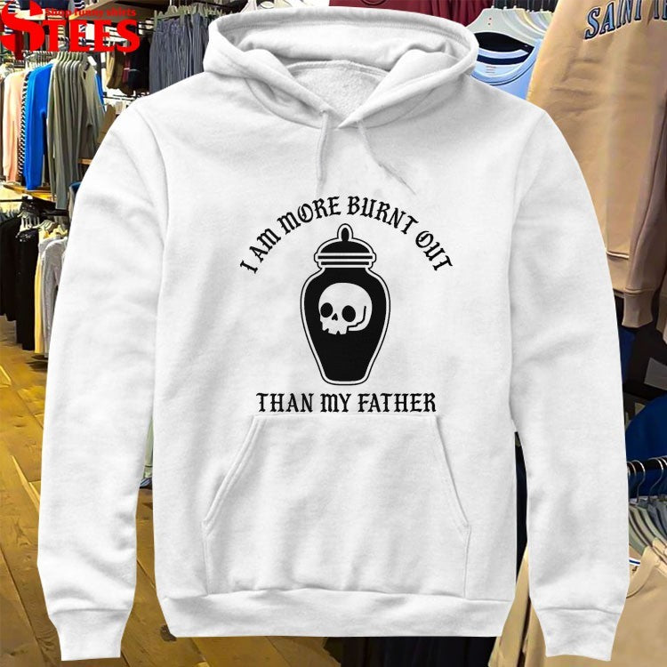 I Am More Burnt Out Than My Father T-Shirts