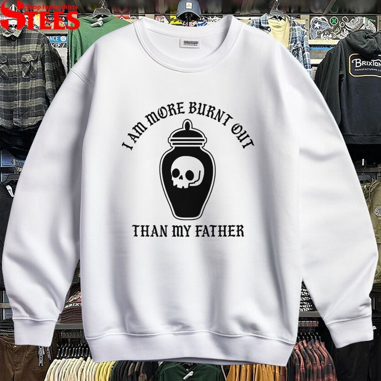 I Am More Burnt Out Than My Father T-Shirts