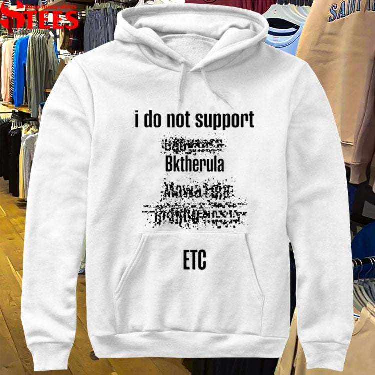 I Do Not Support Bktherula ETC T-shirts