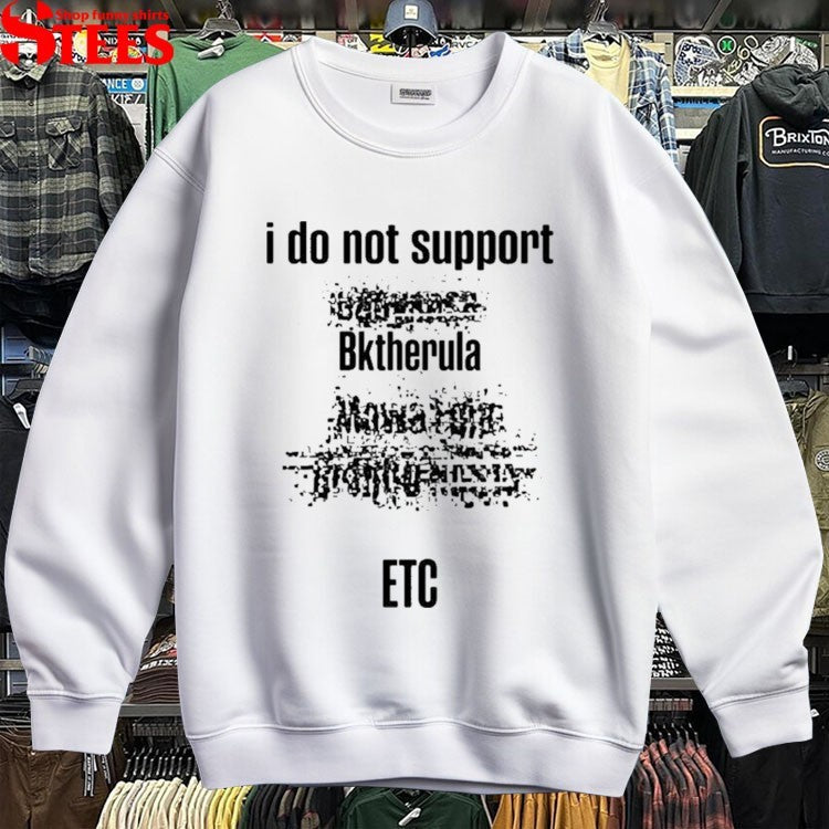 I Do Not Support Bktherula ETC T-shirts