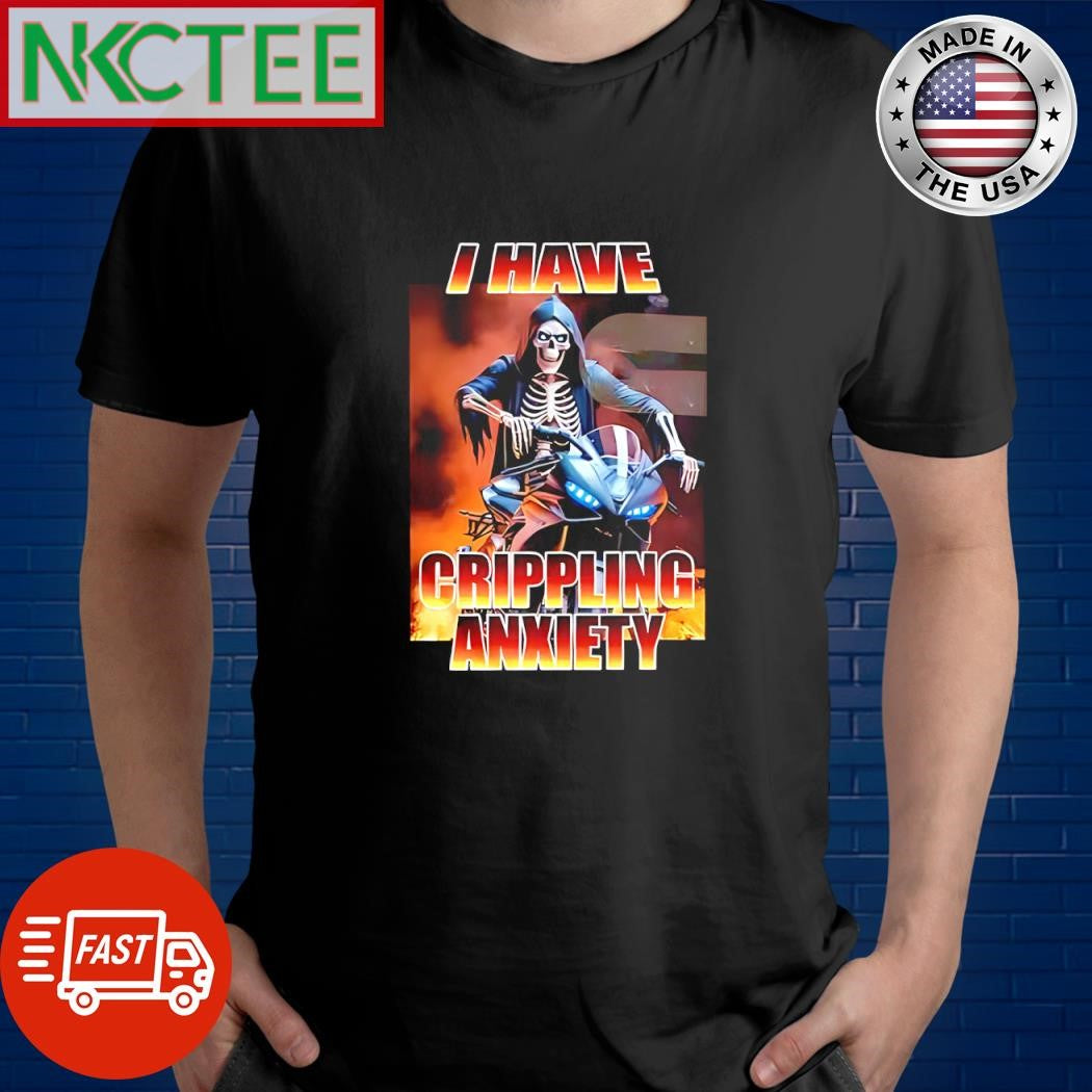 Official I Have Crippling Anxiety Hard Skeleton moto shirt