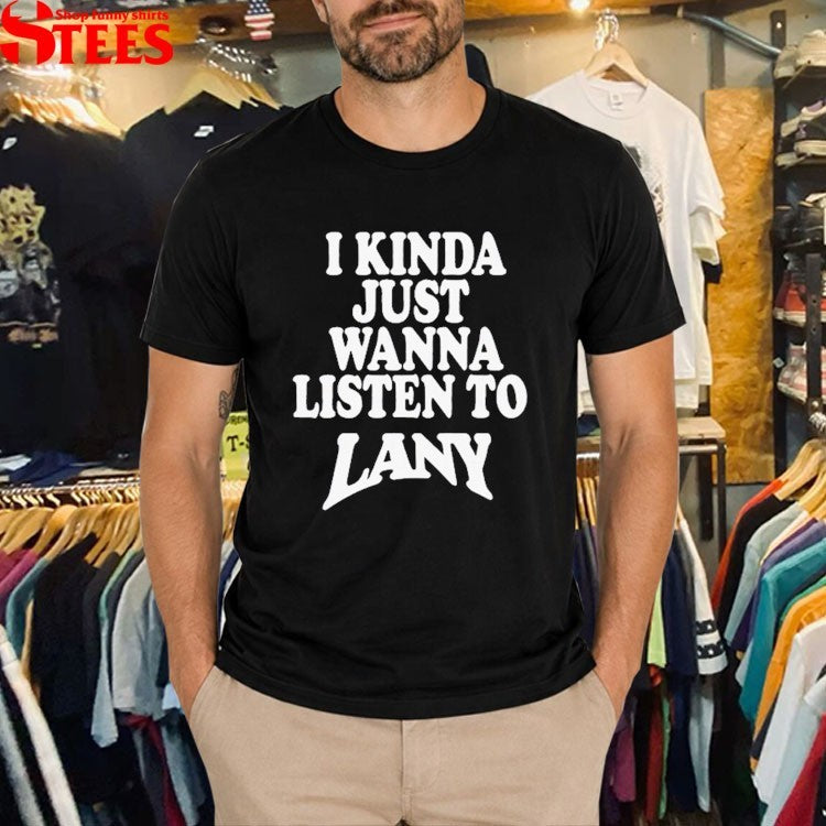 I Kinda Wanna Listen To Lany T-Shirt