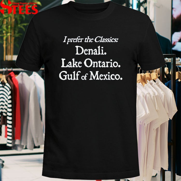 I Prefer The Classics Denali Lake Ontario Gulf Of Mexico T-shirts