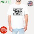 Official I can’t even think straight shirt