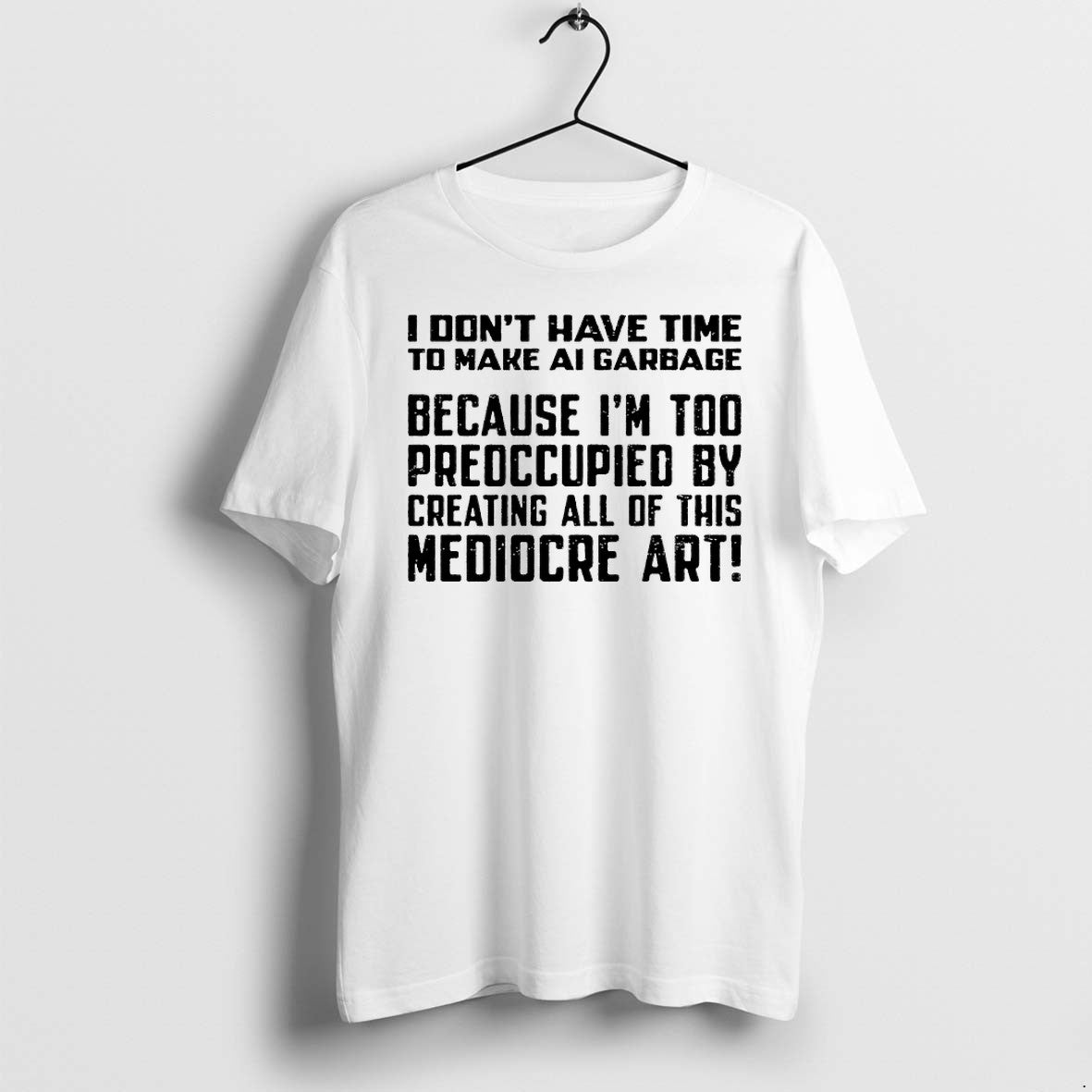 Official I Dont Have Time To Make Ai Garbage Becayse Im Too Preoccupied T Shirts