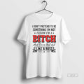 Official I Dont Pretend To Be Something Im Not I Know Im A Bitch And T-Shirts, Hoodie, Sweatshirt | PureTeeCo.com