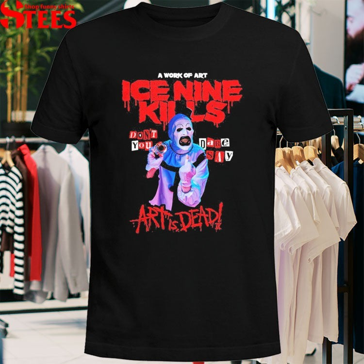 Ice Nine Kills X Terrifier Don’t You Dare Say Art Is Dead T-shirts