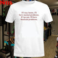 If I Stay Home I’ll Have Mental Problems If I Go Out I’ll Have Financial Problems T-shirts
