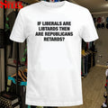 If Liberals Are Libtards Then Are Republicans Retards T-shirts