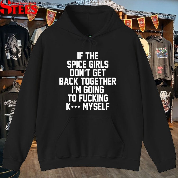 If The Spice Kill Don’t Get Back Together I’m Going To Fucking K Myself T-shirts