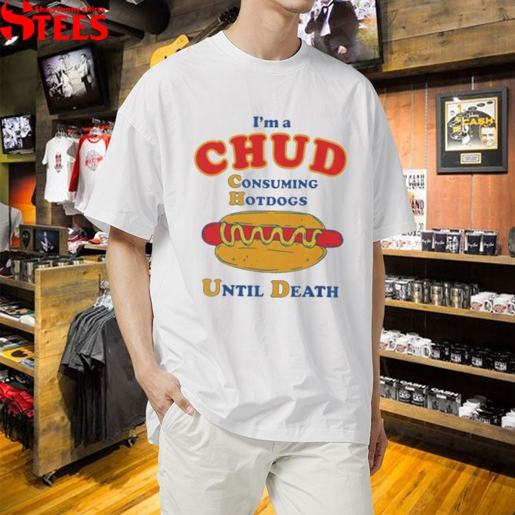I’m A Chud Consuming Hot Dogs Until Death T-Shirts
