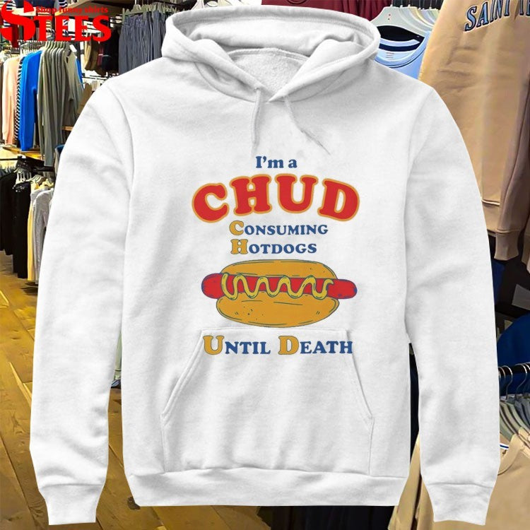 I’m A Chud Consuming Hot Dogs Until Death T-Shirts