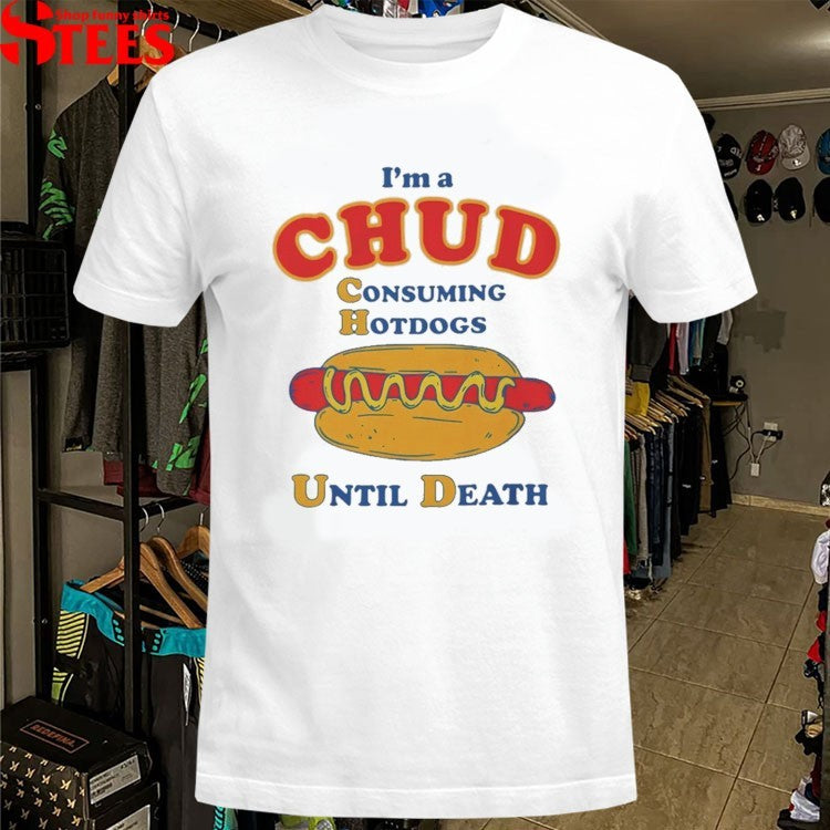 I’m A Chud Consuming Hot Dogs Until Death T-Shirts