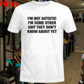 I’m Not Autistic I’m Some Other Shit They Don’t Know About Yet T-shirts