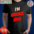 Official I’m broke bro shirt