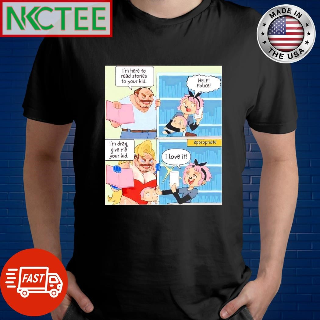 Official I’m here to read stories to your kid. Help Police I’m drag give me your kid I love it comic shirt