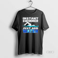 Official Instant Swimmer Just Add Water T-Shirts, Hoodie, Sweatshirt | PureTeeCo.com