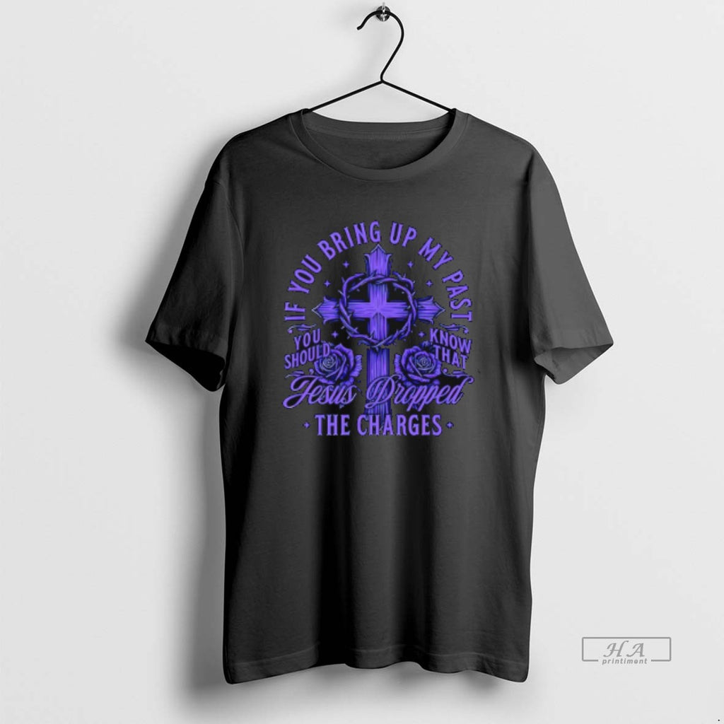 Official Jesus Dropped The Charges If You Bring Up My Past T-Shirts, Hoodie, Sweatshirt | PureTeeCo.com