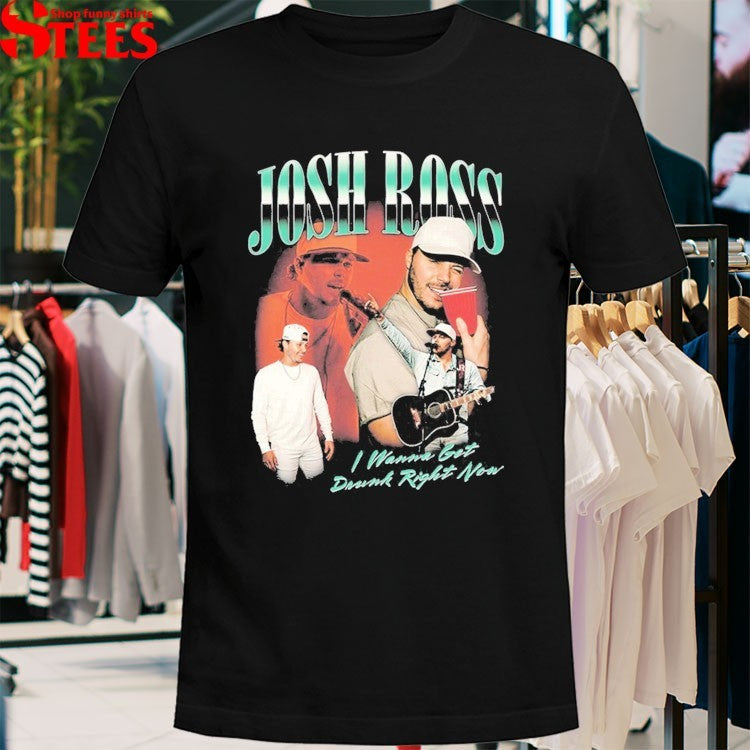 Josh Ross I Wanan Get Drunk Right Now T-shirts