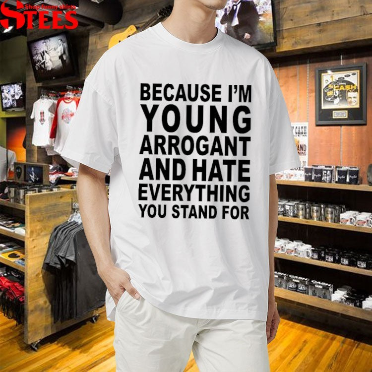 Machine Girl Because I’m Young Arrogant And Hate Everything You Stand For T-shirts