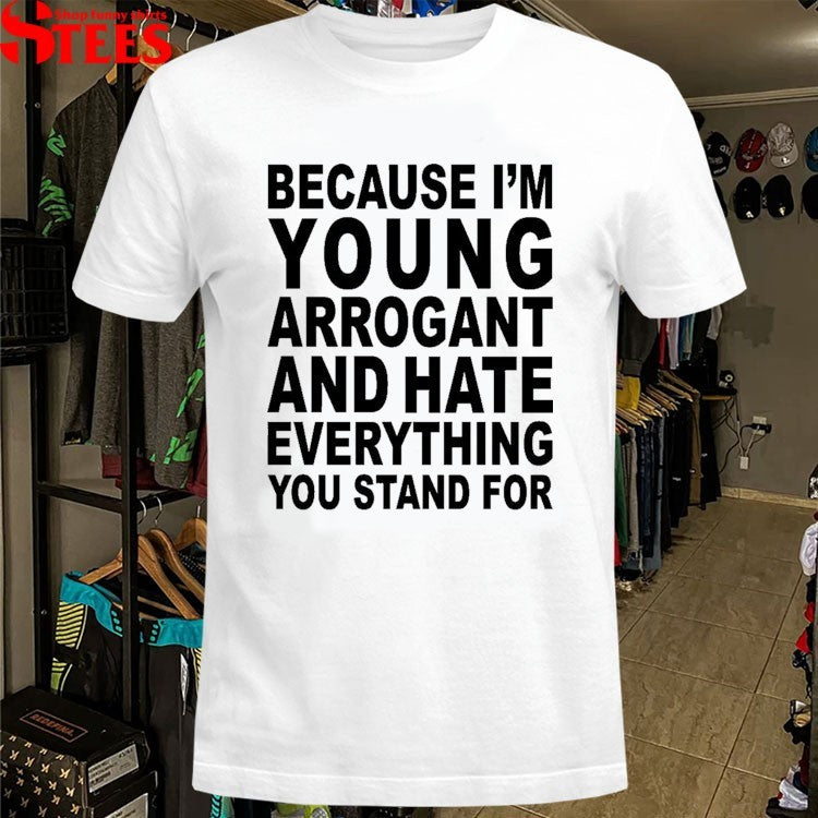 Machine Girl Because I’m Young Arrogant And Hate Everything You Stand For T-shirts